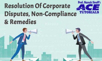 CS Professional : Paper 6 - Resolution of Corporate Disputes, Non-Compliance & Remedies
